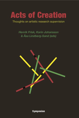 Acts of creation : thoughts on artistic research supervision_0