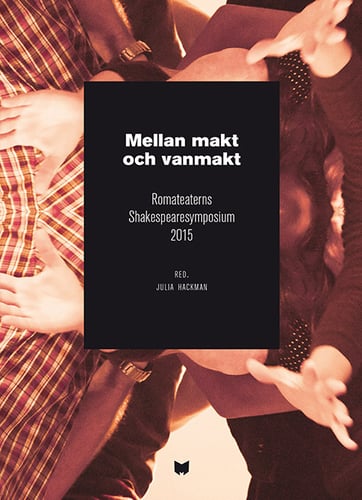Mellan makt och vanmakt : Romateaterns Shakespearesymposium 2015 / Between power and powerlessness : Shakespeare symposium at Romateatern, Gotland, 2015 - picture
