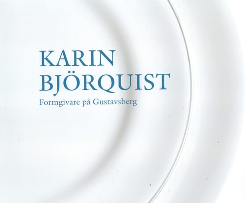 Karin Björquist : formgivare på Gustavsberg 1950-1995 - ateljén som försvann, en bildberättelse - picture