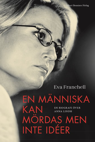 En människa kan mördas men inte idéer : en biografi över Anna Lindh - picture