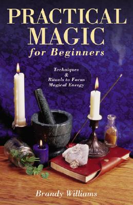 Practical Magic for Beginners: Techniques & Rituals to Focus Magical Energy_0