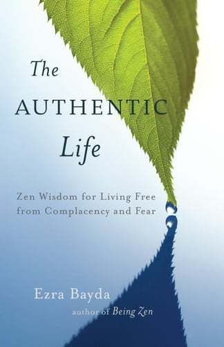 The Authentic Life : Zen Wisdom for Living Free from Complacency and Fear_0