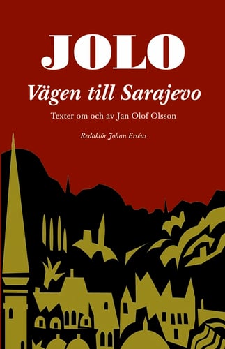 Jolo: Vägen till Sarajevo. Texter om och av Jan Olof Olsson_0