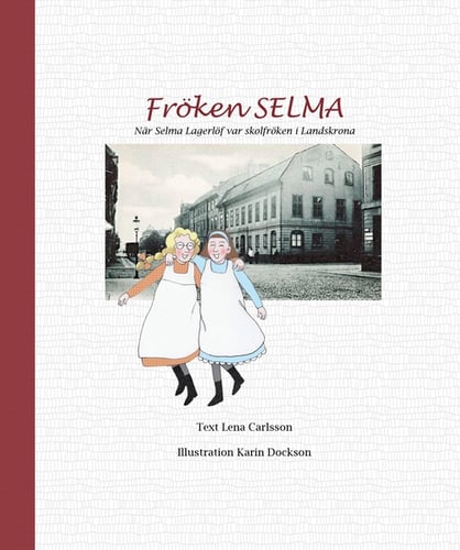 Fröken Selma! : när Selma Lagerlöf var skolfröken i Landskrona_0
