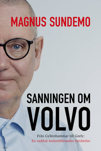 Sanningen om Volvo : Från Gyllenhammar till Geely: En radikal fackordförandes berättelse - picture