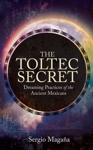 Toltec secret - dreaming practices of the ancient mexicans_0