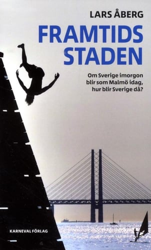 Framtidsstaden : om Sverige imorgon blir som Malmö idag, hur blir Sverige då?_0