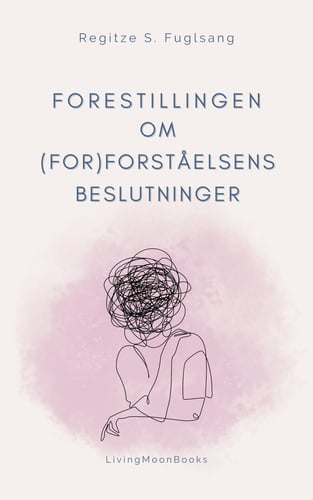 Forestillingen om (For)Forståelsens Beslutninger