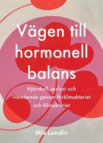 Vägen till hormonell balans : hjärnkoll, sexlust och välmående genom förklimakteriet och klimakteriet_1
