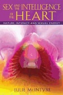 Sex And The Intelligence Of The Heart : Nature, Intimacy, and Sexual Energy - picture