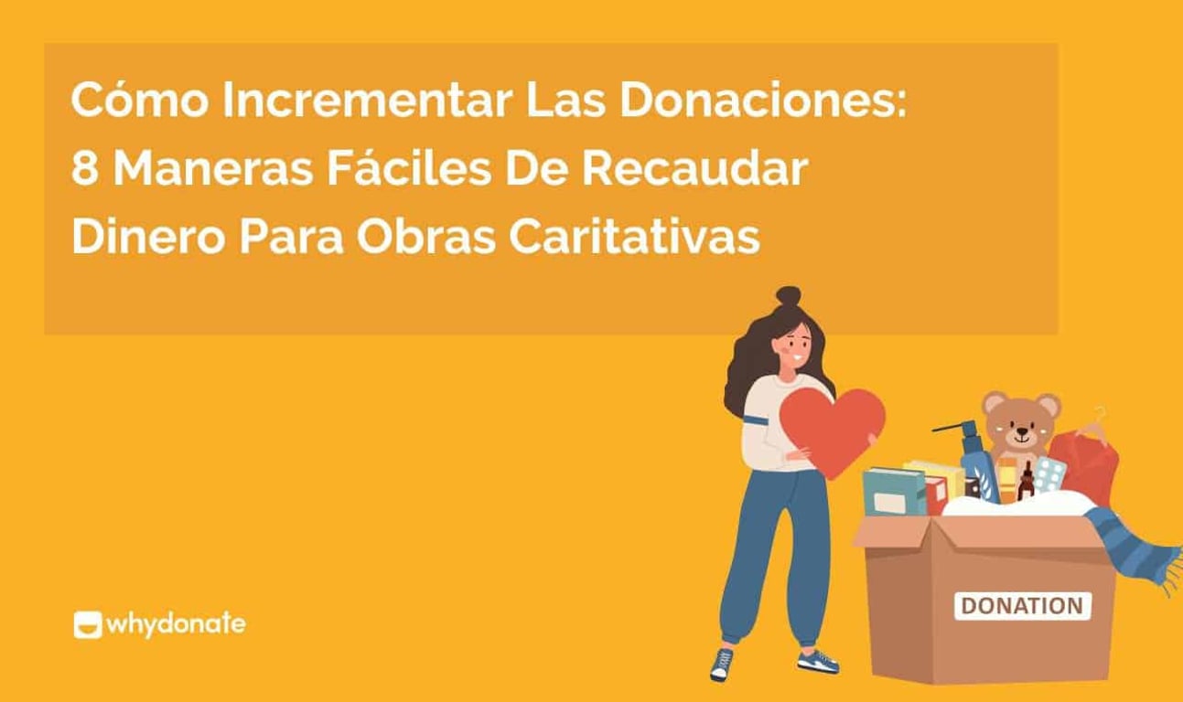 ¿Cómo Incrementar Las Donaciones? 8 Maneras Fáciles De Recaudar Dinero Para Obras Caritativas