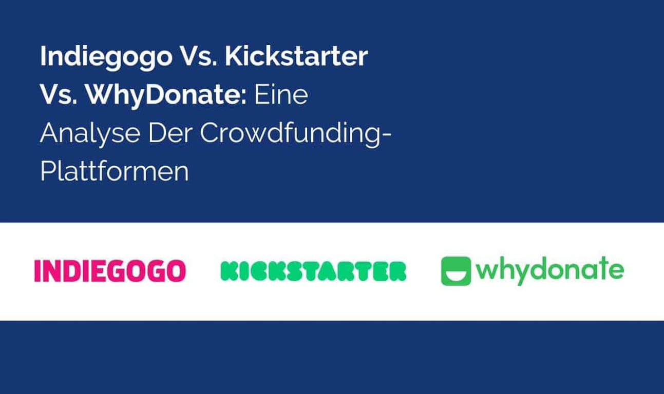 Indiegogo Vs. Kickstarter Vs. WhyDonate: Eine Analyse Der Crowdfunding-Plattformen