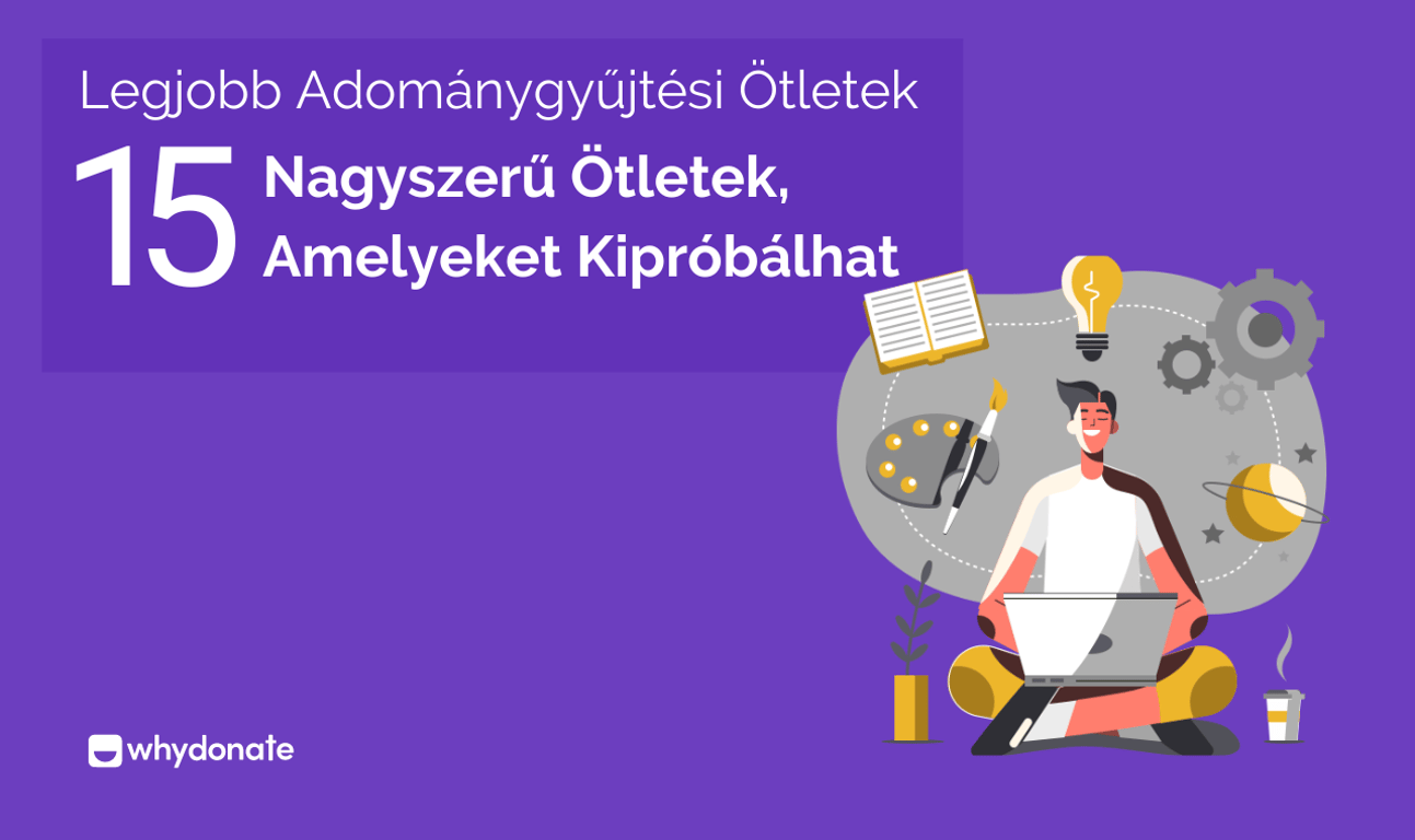 15 Legjobb Adománygyűjtési Ötlet, Amit Kipróbálhatsz