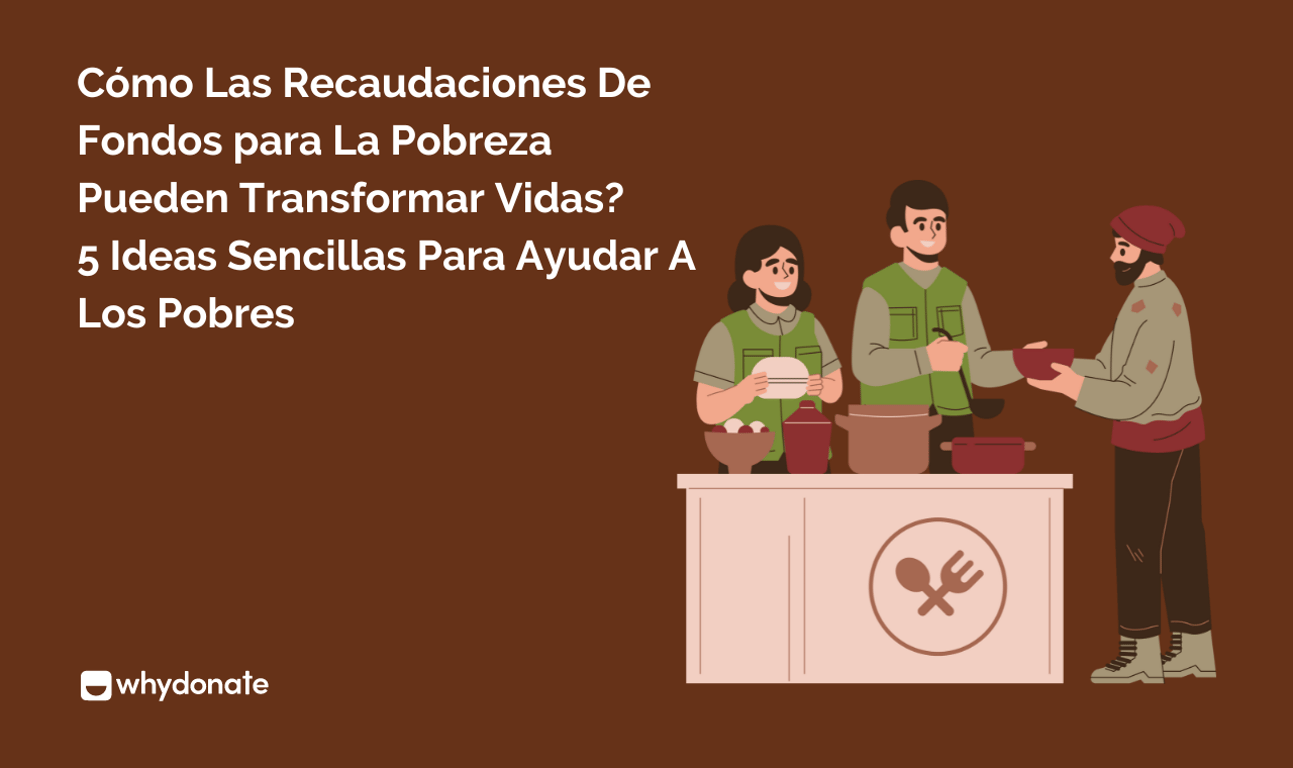 Cómo pueden transformar vidas las Campañas para recaudar fondos contra la pobreza? 5 ideas fáciles para ayudar a los pobres