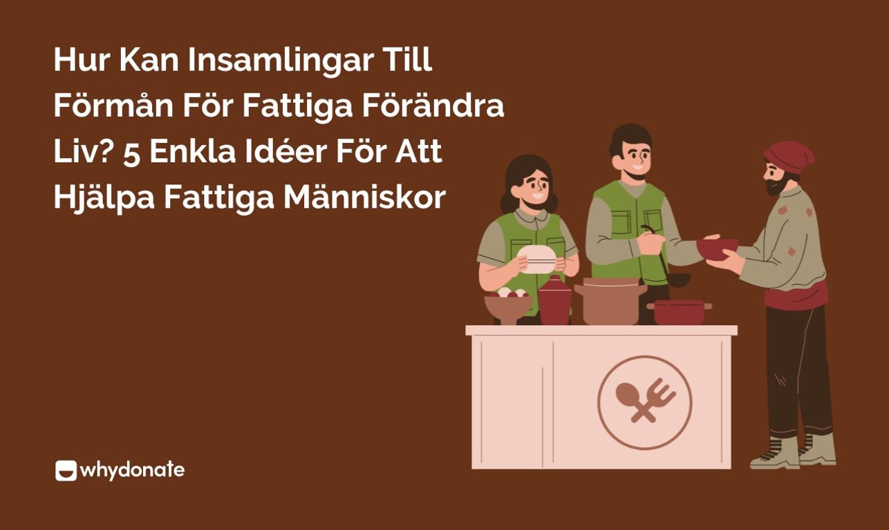 Hur Kan Insamlingar Till Förmån För Fattiga Förändra Liv? 5 Enkla Idéer För Att Hjälpa Fattiga Människor