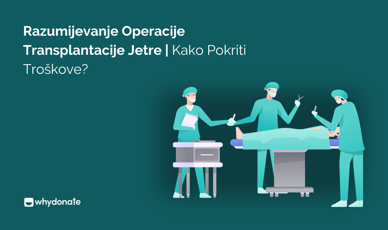 Razumijevanje Operacije Transplantacije Jetre | Kako Pokriti Troškove?