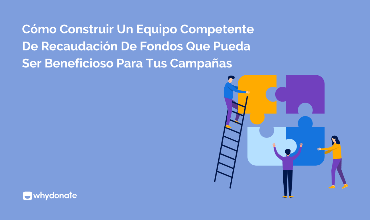 Cómo Construir un Equipo Competente de Recaudación de Fondos Que Pueda Ser Beneficioso Para Tus Campañas