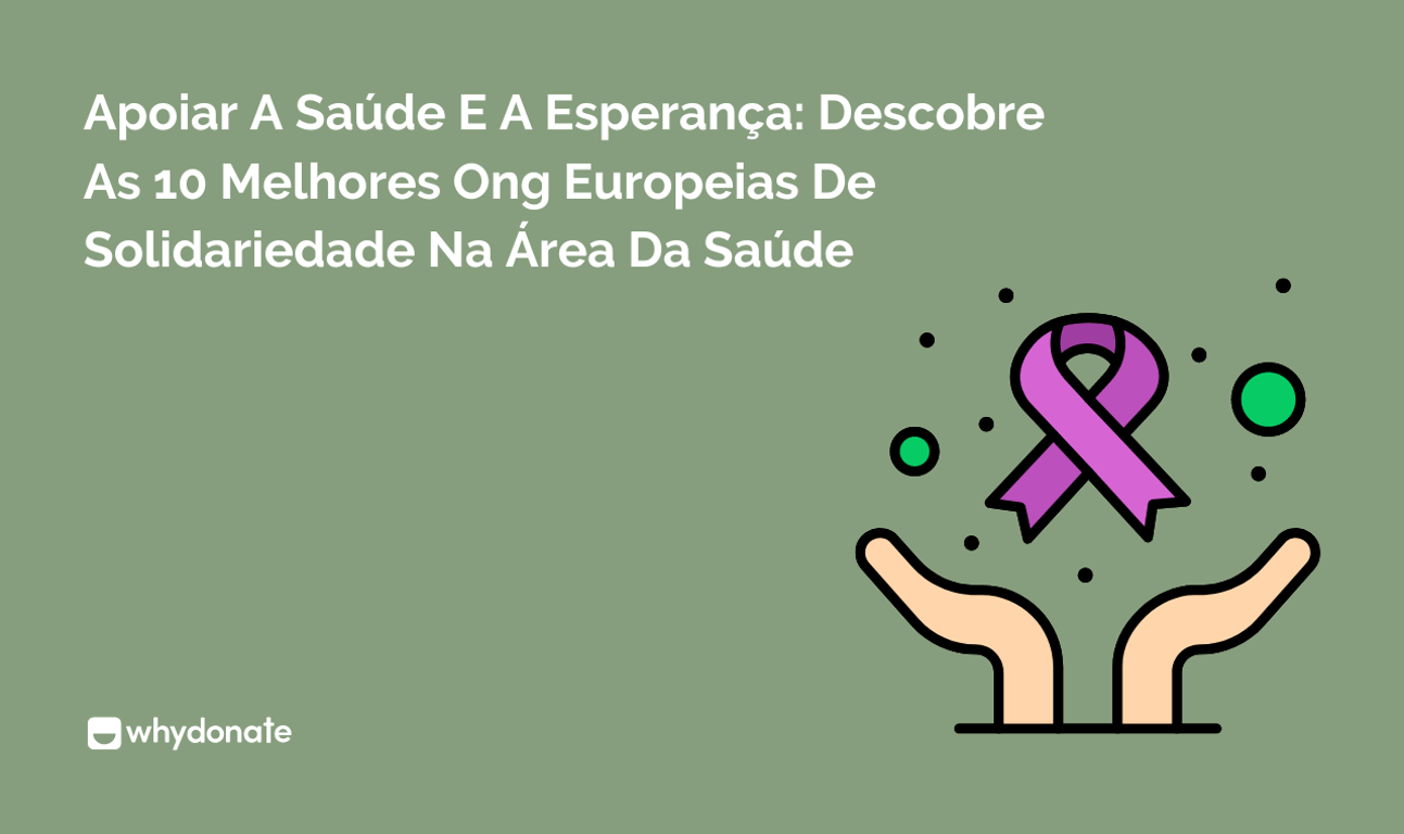 Apoiar a saúde e a esperança: descobre as 10 melhores ONG europeias de solidariedade na área da saúde