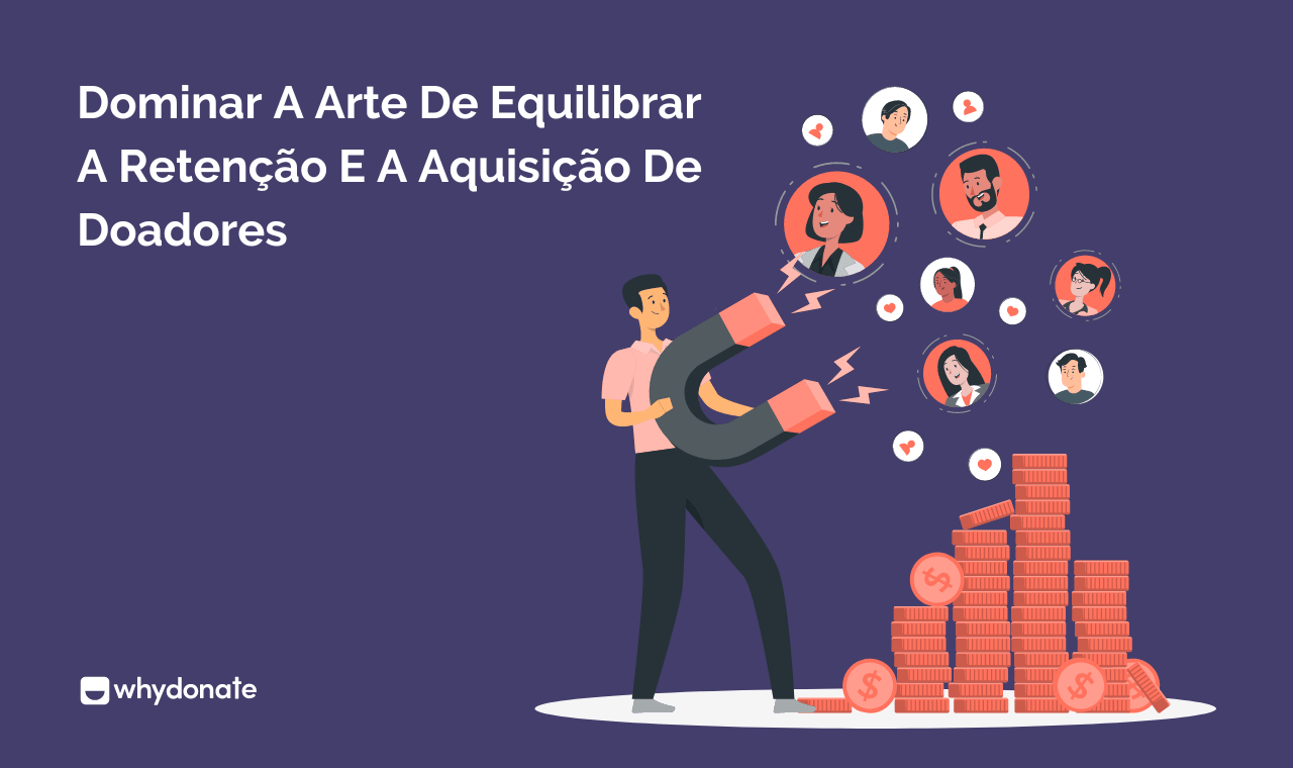 Dominar a arte de equilibrar a retenção e a aquisição de doadores