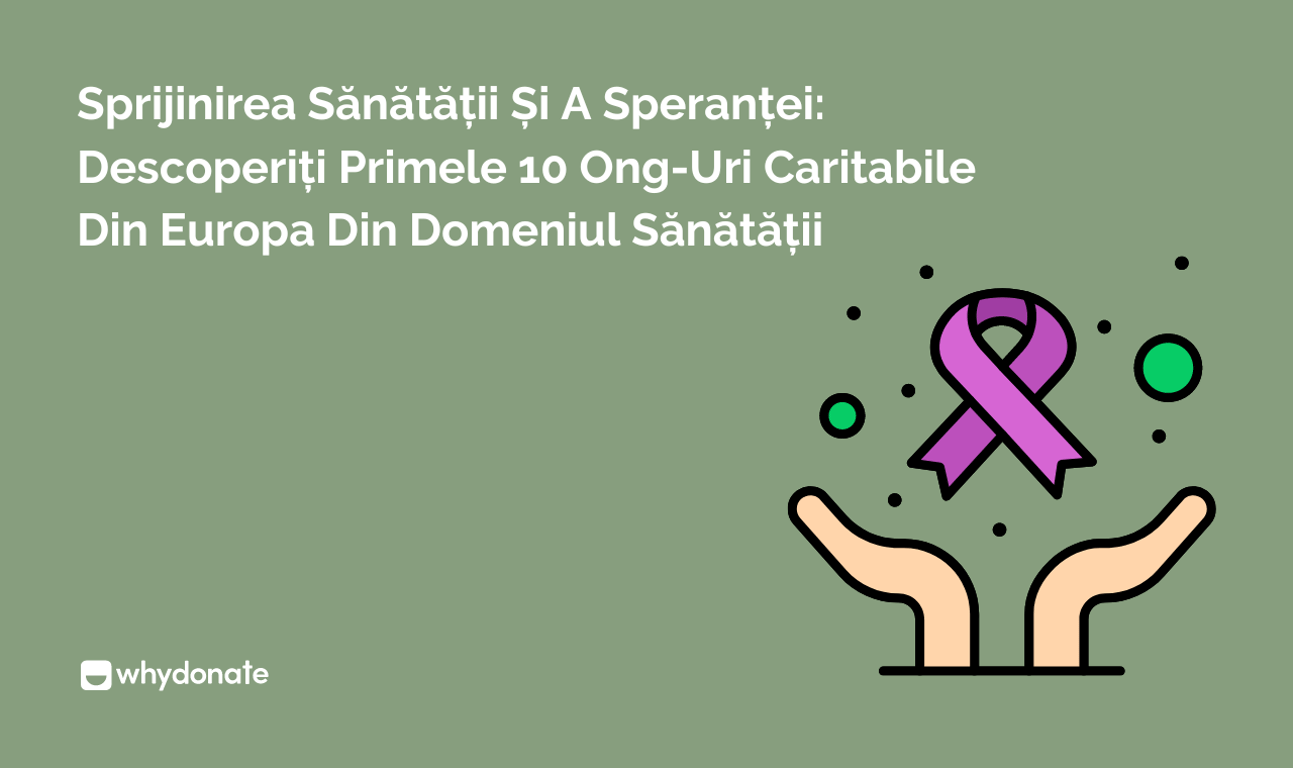 Sprijinirea sănătății și a speranței: Descoperiți primele 10 ONG-uri caritabile din Europa din domeniul sănătății