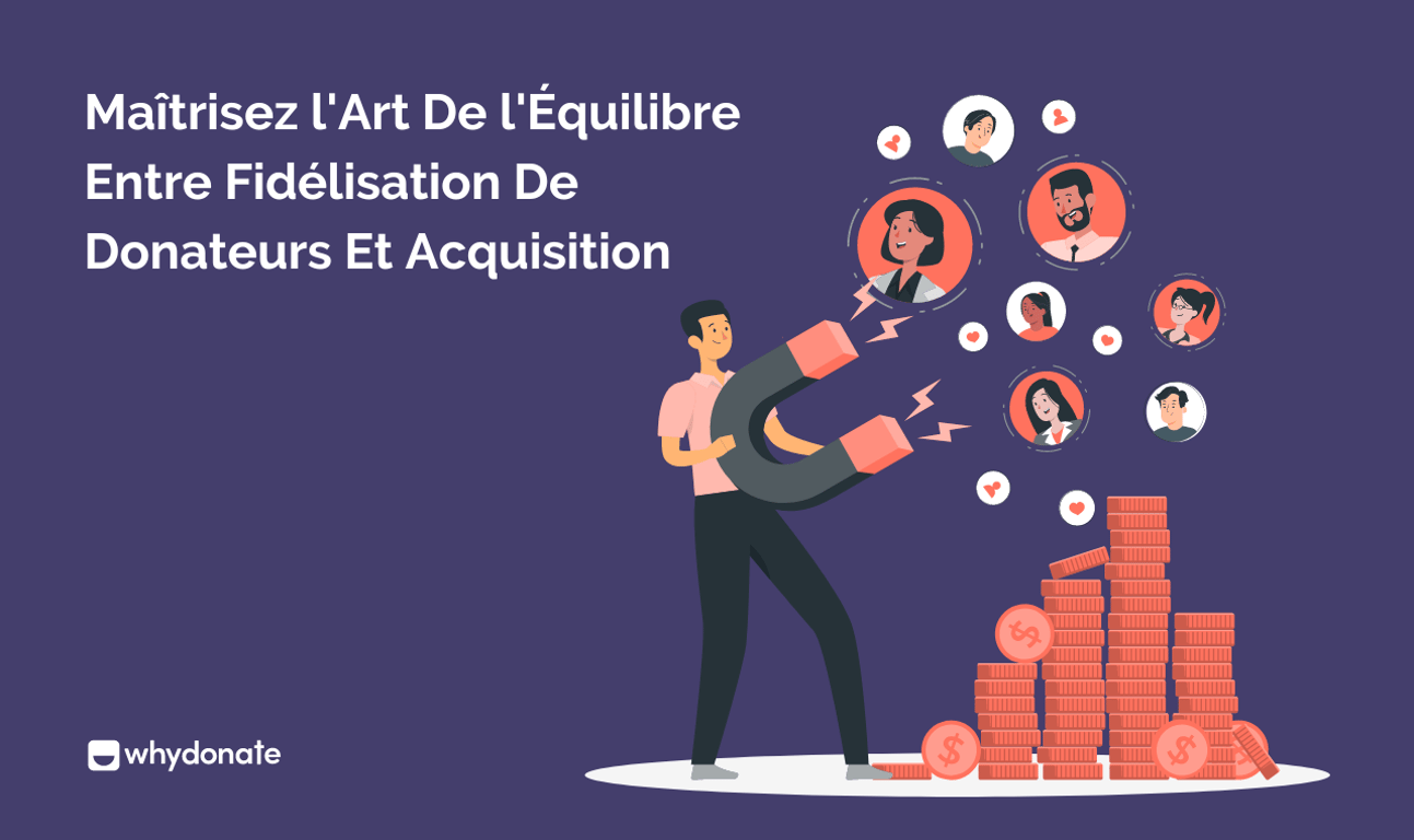 Maîtrisez l’Art De l’Équilibre Entre Fidélisation De Donateurs Et Acquisition