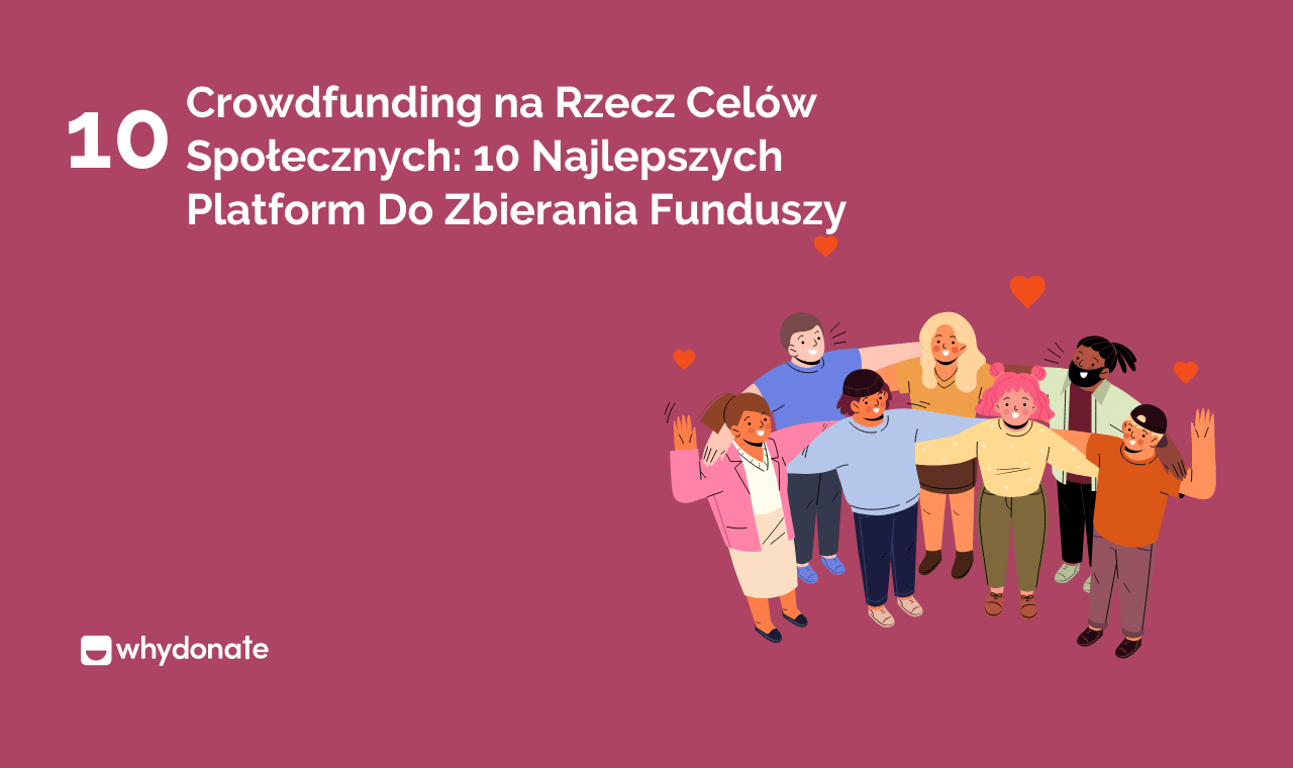 Crowdfunding na Rzecz Celów Społecznych: 10 Najlepszych Platform Do Zbierania Funduszy