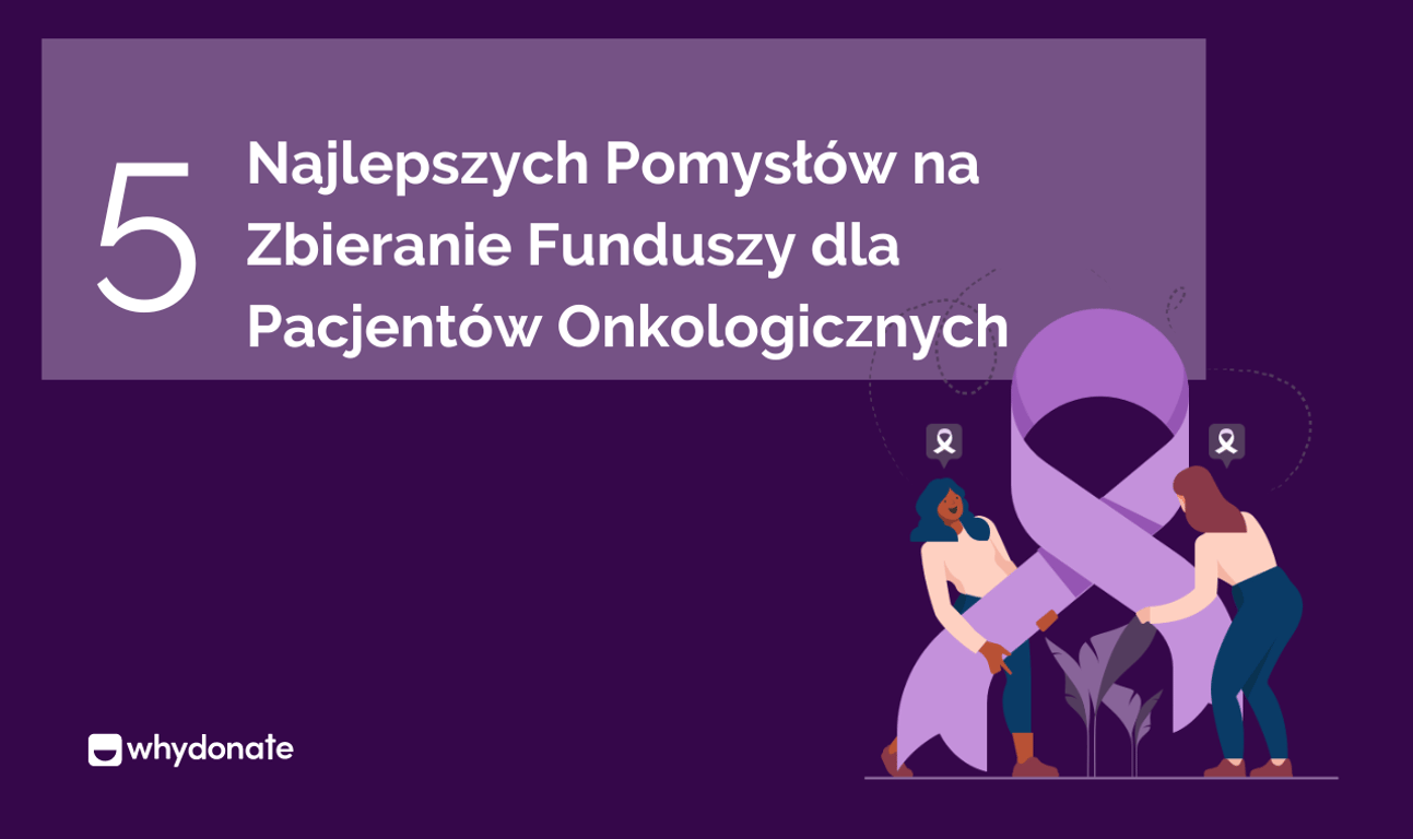 Zbiórka Pieniędzy na Raka: 5 Najlepszych Pomysłów na Zbieranie Funduszy dla Pacjentów Onkologicznych