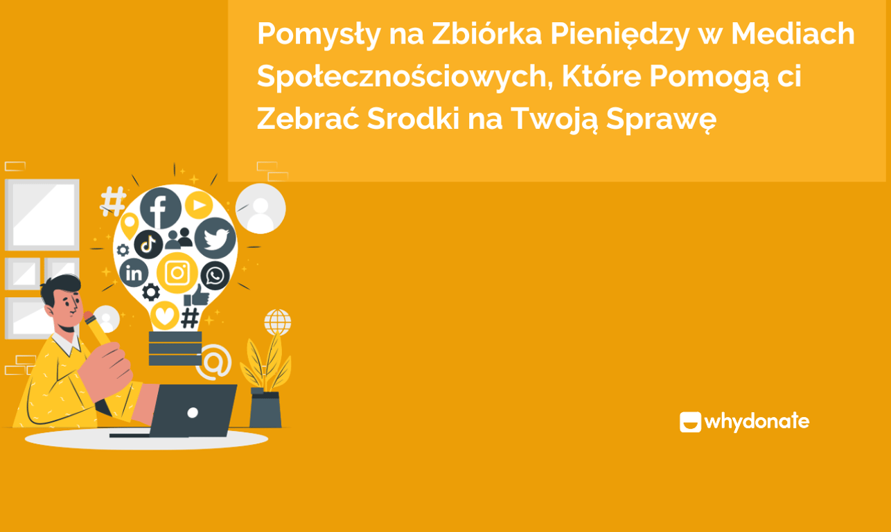 Pomysły na Zbiórka Pieniędzy w Mediach Społecznościowych, Które Pomogą ci Zebrać Srodki na Twoją Sprawę