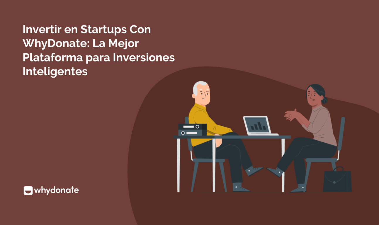 Invertir en Startups con WhyDonate: La Mejor Plataforma Para Inversiones Inteligentes
