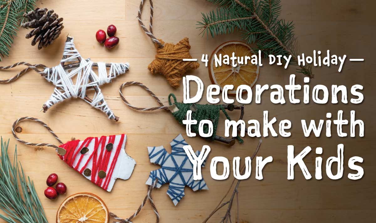 4 Natural DIY Holiday Decorations to Make with Your Kids