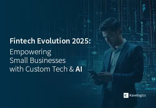 The Fintech Evolution 2025: How Small Businesses Can Leverage Custom Software & AI-Powered Solutions