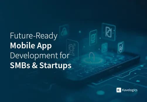 Mobile App Development In 2025: Future-Ready Solutions For SMBS & Startups