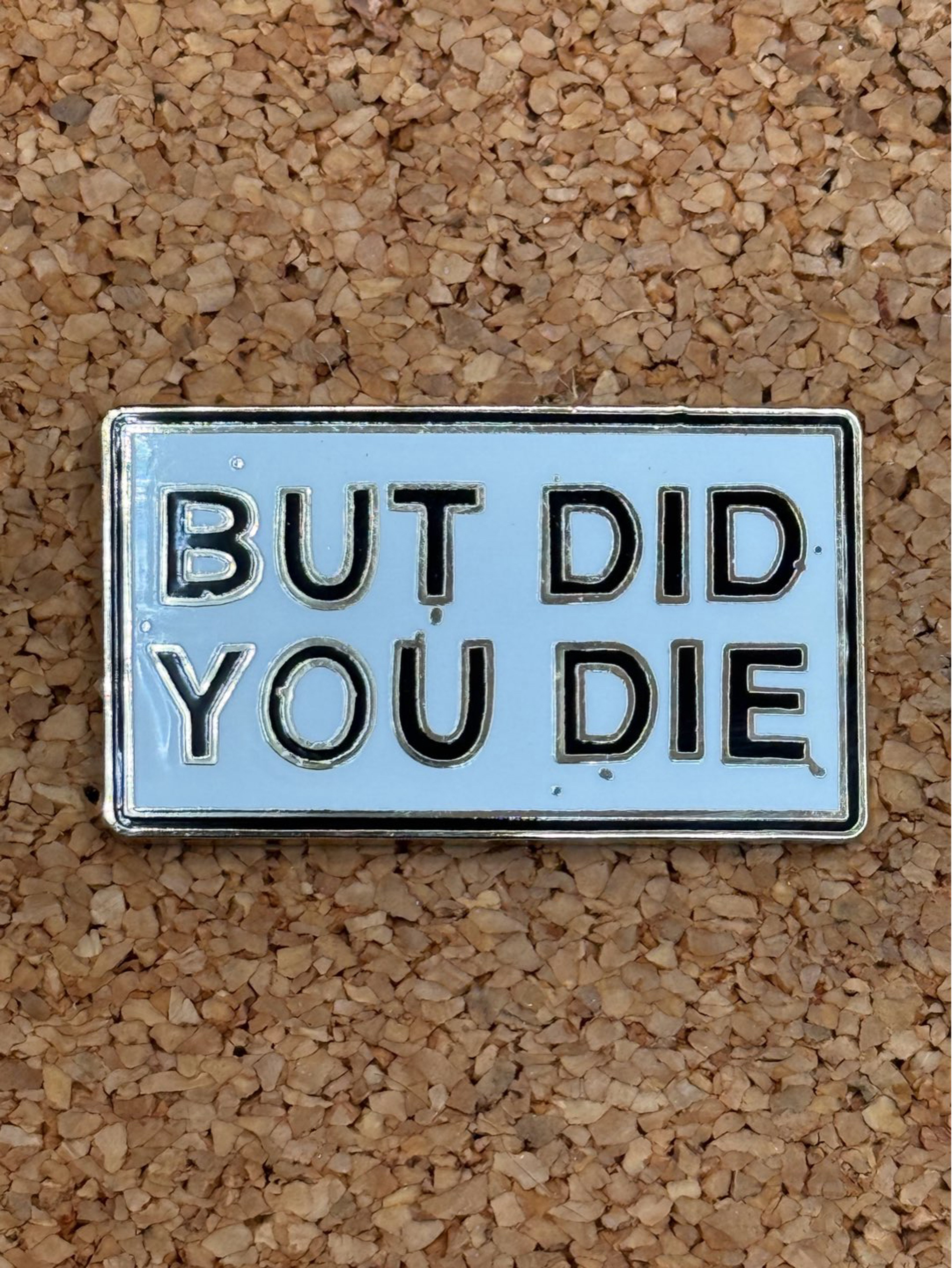 Preview pic of But did you die pin