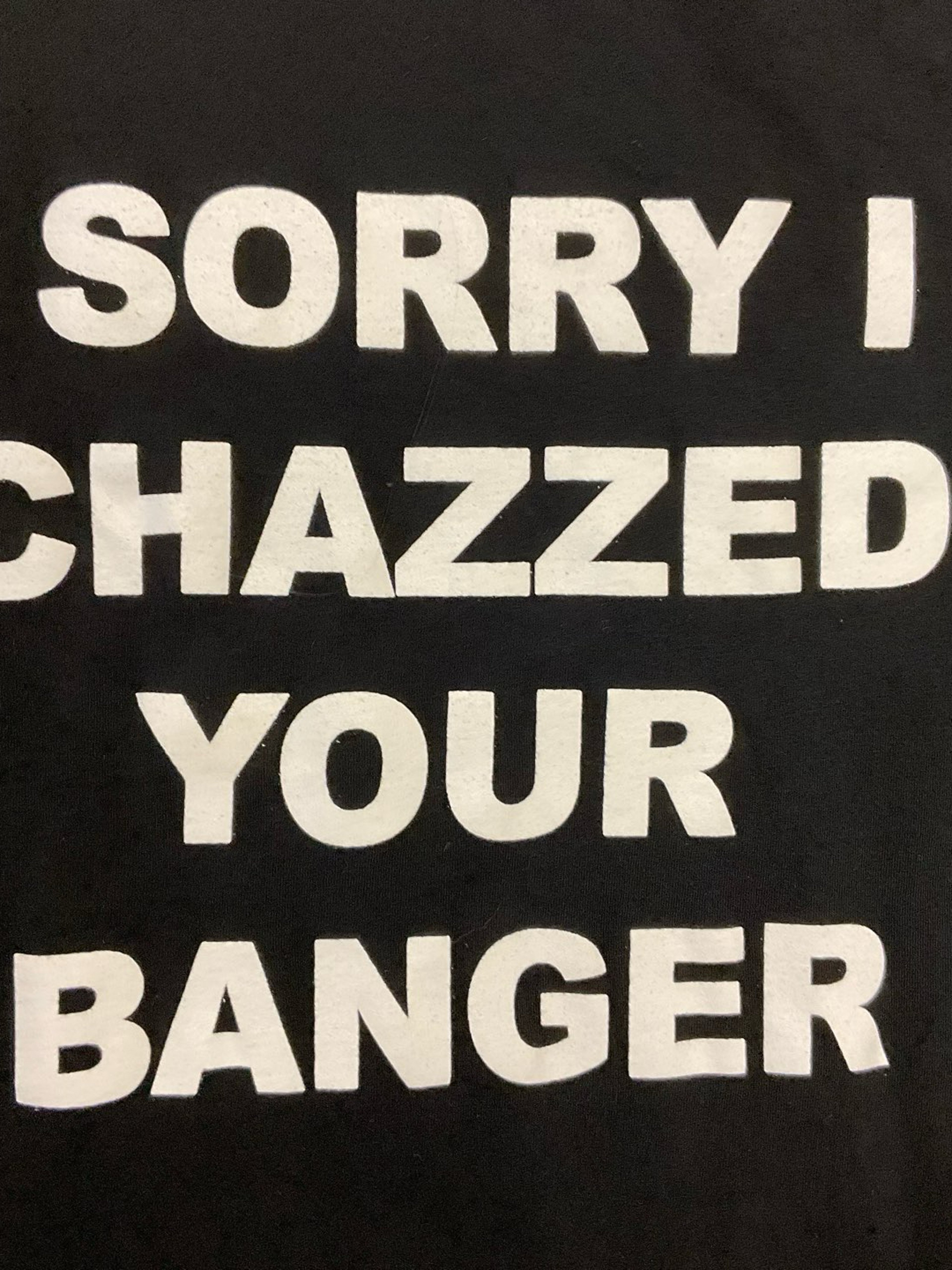 Preview pic of Sorry I Chazzed Your Banger Shirt Ben Focus