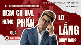 Chứng khoán hôm nay : HCM, CII, NVL quay đầu Hưng phấn sang lo lắng, xu hướng tăng gặp thử thách?