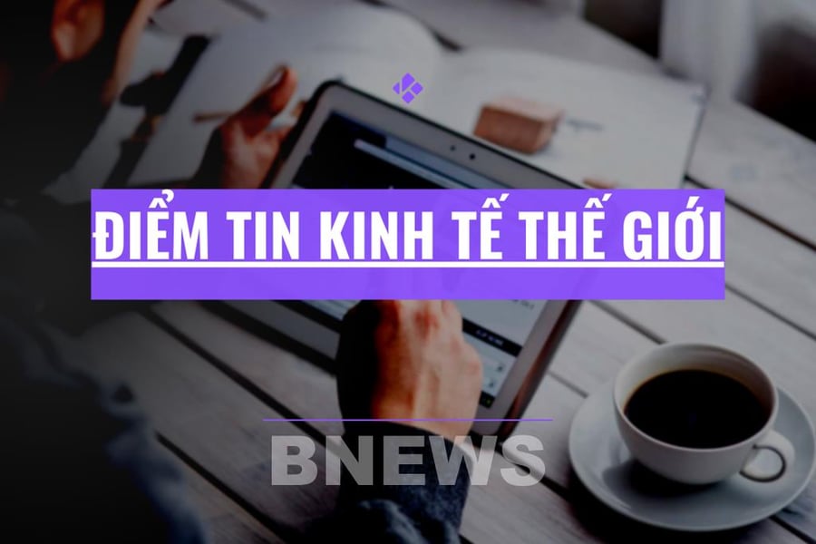Điểm tin kinh tế thế giới nổi bật ngày 7/7/2026