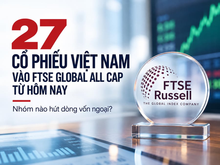 27 cổ phiếu Việt Nam vào FTSE Global All Cap, nhóm nào hút dòng vốn ngoại?