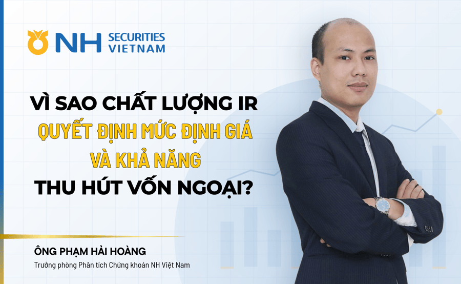 Chuyên gia NHSV: Vì sao chất lượng IR quyết định mức định giá và khả năng thu hút vốn ngoại?