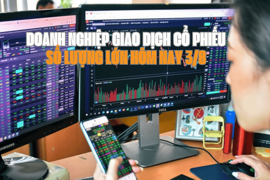 Chứng khoán hôm nay 3/8: 5 doanh nghiệp giao dịch cổ phiếu số lượng lớn