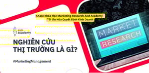 Khóa Học Marketing Research AIM Academy – Tối Ưu Hóa Quyết Định Kinh Doanh