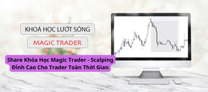 Khóa Học Magic Trader – Scalping Đỉnh Cao Cho Trader Toàn Thời Gian