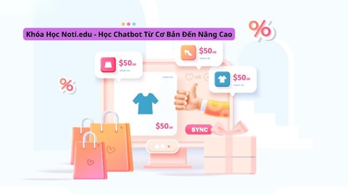 Khóa Học Noti.edu – Học Chatbot Từ Cơ Bản Đến Nâng Cao