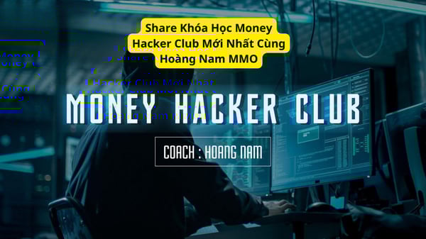 Khóa Học Money Hacker Club Mới Nhất Cùng Hoàng Nam MMO