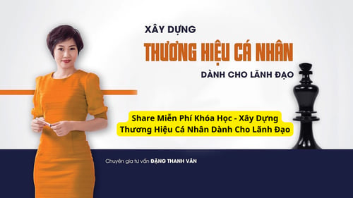 Share Miễn Phí Khóa Học – Xây Dựng Thương Hiệu Cá Nhân Dành Cho Lãnh Đạo