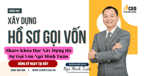 Khóa Học Xây Dựng Hồ Sơ Gọi Vốn Ngô Minh Tuấn