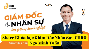 Khóa học Giám Đốc Nhân Sự – CHRO Ngô Minh Tuấn