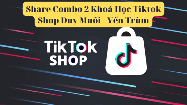 Combo 2 Khoá Học Tiktok Shop Duy Muối – Yến Trùm