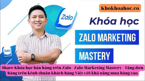 Khóa học bán hàng trên Zalo – Zalo Marketing Mastery – Tăng đơn hàng trên kênh thuần khách hàng Việt với khả năng mua hàng cao