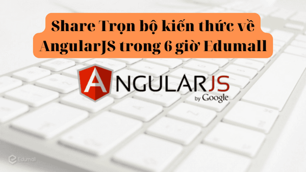 Trọn bộ kiến thức về AngularJS trong 6 giờ Edumall