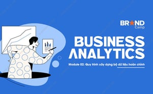 Khóa Học Business Analytics – Module 2: Quy trình xây dựng bộ dữ liệu hoàn chỉnh
